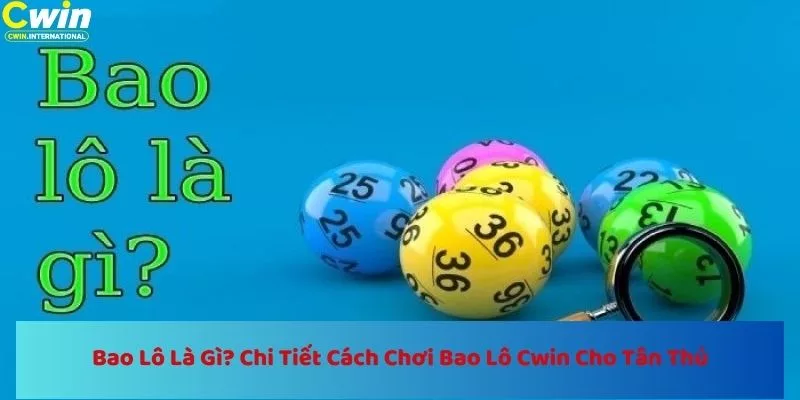 Bao Lô Là Gì? Chi Tiết Cách Chơi Bao Lô Cwin Cho Tân Thủ