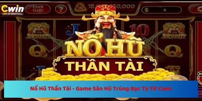 Nổ Hũ Thần Tài - Game Săn Hũ Trúng Bạc Tỷ Từ Cwin